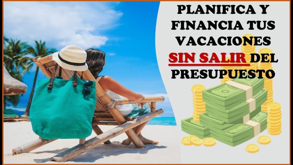 Planifica tus vacaciones sin salirse del presupuesto 1 Planifica y financia tus vacaciones sin salir del presupuesto