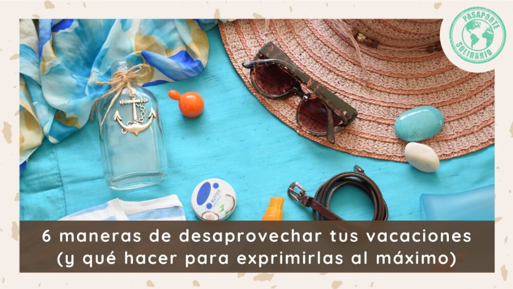 Qué no hacer en tus vacaciones para disfrutar al máximo 1 6 maneras de desaprovechar tus vacaciones (y cómo exprimirlas al ...