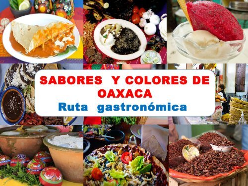 Ruta gastronómica por Oaxaca: sabores que enamoran 1 SABORES Y COLORES DE OAXACA Ruta gastronómica